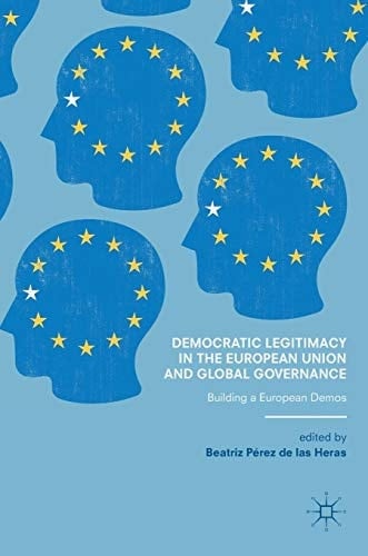 Democratic Legitimacy in the European Union and Global Governance Building a European Demos
