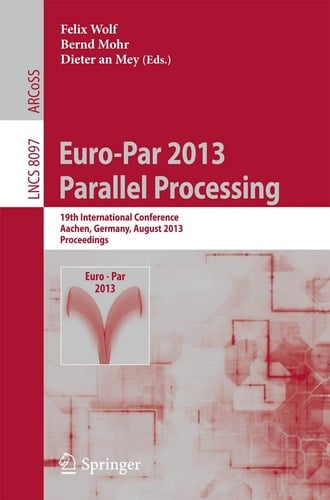 Euro-Par 2013: Parallel Processing 19th International Conference, Aachen, Germany, August 26-30, 2013, Proceedings