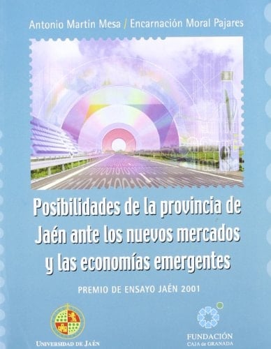Posibilidades de la provincia de Jaén ante los nuevos mercados y las economías emergentes: Premio de ensayo Jaén 2001 (Fuera de Colección) (Spanish Edition)