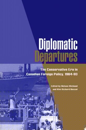Diplomatic Departures The Conservative Era in Canadian Foreign Policy, 1984 - 93