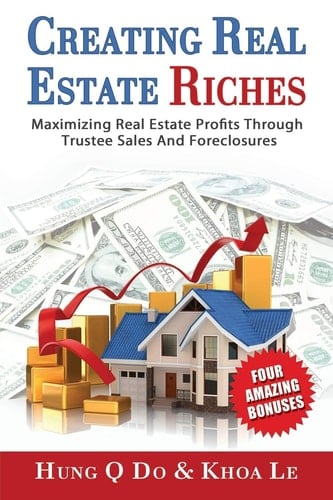 Creating Real Estate Riches Maximizing Real Estates Profits Through Trustee Sales and Foreclosures