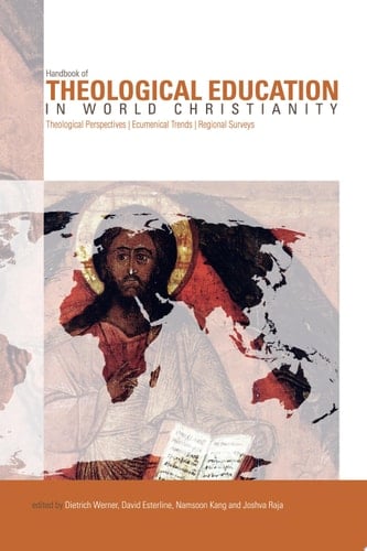 Handbook of Theological Education in World Christianity Theological Perspectives, Ecumenical Trends, Regional Surveys