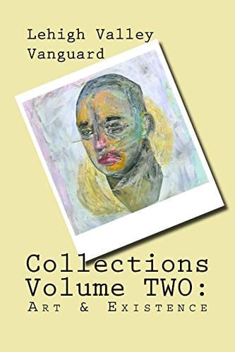 Lehigh Valley Vanguard Collections Volume TWO Art and Existence