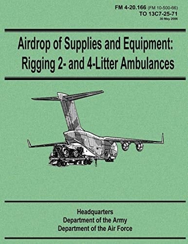 Airdrop of Supplies and Equipment Rigging 2- and 4-Litter Ambulances (FM 4-20.166 / TO 13C7-25-71)