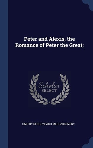 Peter and Alexis, the Romance of Peter the Great;