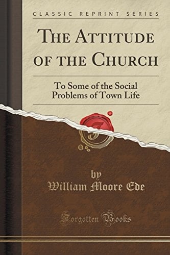 The Attitude of the Church To Some of the Social Problems of Town Life (Classic Reprint)