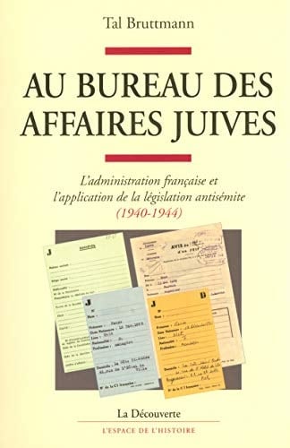 Au bureau des affaires juives l'administration française et l'application de la législation antisémite, 1940-1944