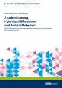 Akademisierung, Hybridqualifikationen und Fachkräftebedarf ist die Konkurrenz zwischen akademisch und beruflich Qualifizierten Mythos oder Realität?
