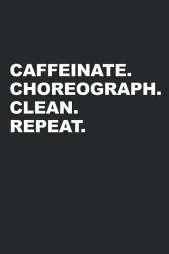 Caffeinate Choreograph Clean Repeat White Text Notebook: - 110 Pages, In Lines, 6 x 9 Inches