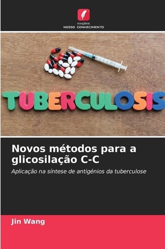 Novos métodos para a glicosilação C-C: Aplicação na síntese de antigénios da tuberculose (Portuguese Edition)