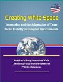 Creating White Space Interaction and the Adaptation of Team Social Identity in Complex Environments - American Military Interactions While Conducting Village Stability Operations (VSO) in Afghanistan