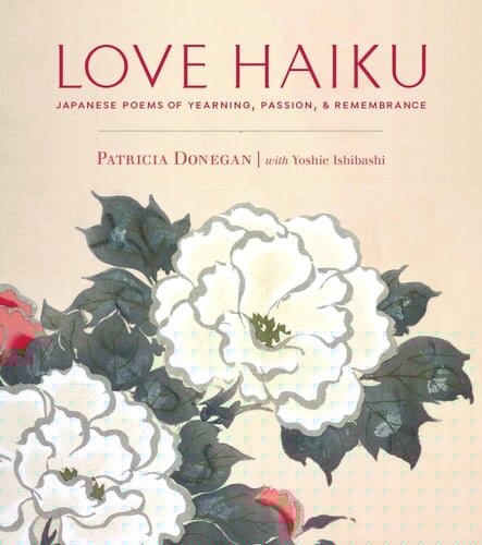 Love Haiku Japanese Poems of Yearning, Passion, and Remembrance