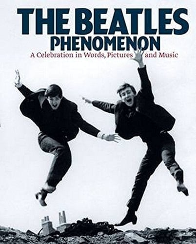 The Beatles Phenomenon A Celebration in Words, Pictures and Music