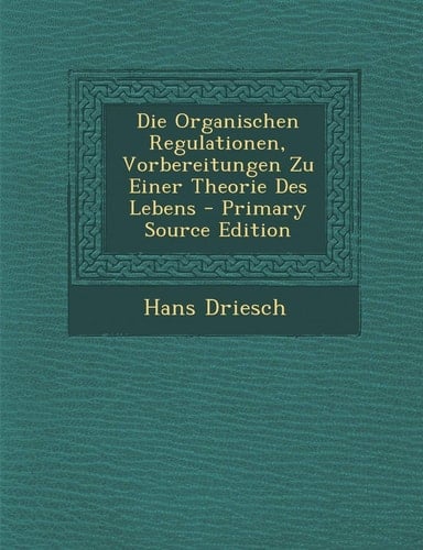 Die Organischen Regulationen, Vorbereitungen Zu Einer Theorie Des Lebens - Primary Source Edition