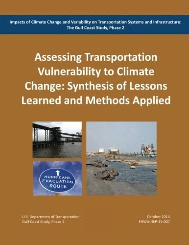 Impacts of Climate Change and Variability on Transportation Systems and Infrastructure The Gulf Coast Study, Phase 2: Assessing Transportation System Vulnerability to Climate Change: Synthesis of Lessons Learned and Methods Applied (Task 6)