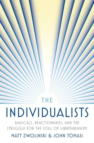 The Individualists Radicals, Reactionaries, and the Struggle for the Soul of Libertarianism