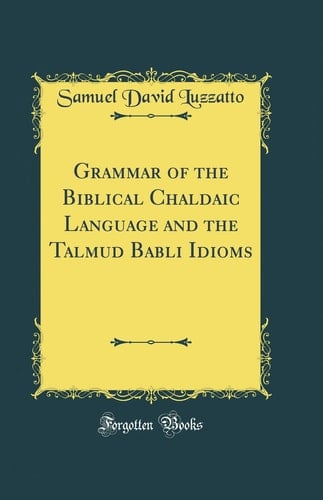 Grammar of the Biblical Chaldaic Language and the Talmud Babli Idioms (Classic Reprint)