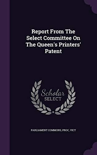 Report from the Select Committee on the Queen's Printers' Patent