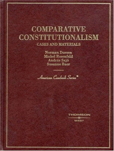 Dorsen, Rosenfeld, Sajo and Baer's Comparative Constitutionalism: Cases and Materials (American Casebook Series)