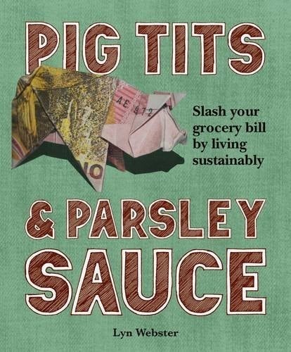 Pig Tits & Parsley Sauce Slash Your Grocery Bill by Living Sustainably