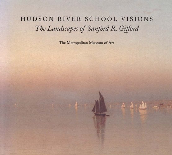 Hudson River school visions the landscapes of Sanford R. Gifford : [exhibition, Metropolitan museum of art, New York, October 8, 2003-February 8, 2004, Amon Carter museum, Fort Worth, March 6-May 16, 2004, National gallery of art, Washington, D.C., September 26-June 27, 2004]
