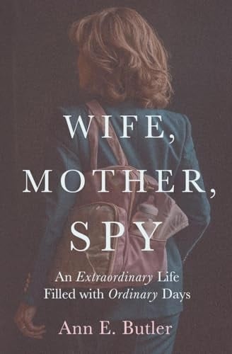 Wife, Mother, Spy - An Extraordinary Life Filled with Ordinary Days