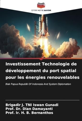Investissement Technologie de développement du port spatial pour les énergies renouvelables: Biak Papua Republik Of Indonesia And System Diplomation (French Edition)