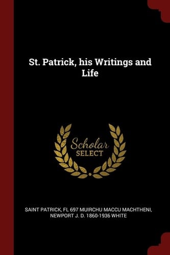 St. Patrick, His Writings and Life