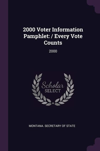 2000 Voter Information Pamphlet / Every Vote Counts: 2000