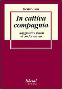 In cattiva compagnia viaggio tra i ribelli al conformismo
