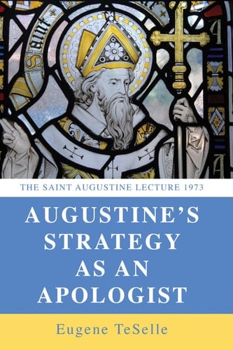 Augustine's Strategy as an Apologist The Saint Augustine Lecture 1973