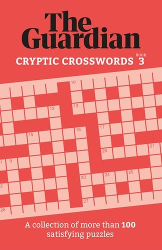 The Guardian Cryptic Crosswords 3 A Collection of More Than 100 Satisfying Puzzles