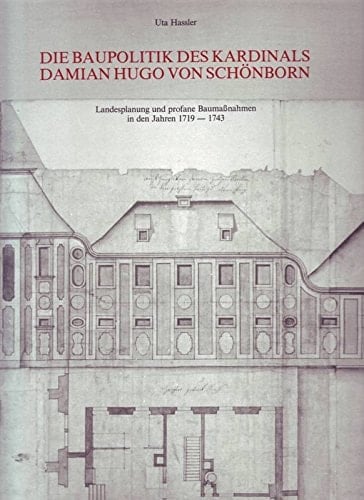 Die Baupolitik des Kardinals Damian Hugo von Schönborn Landesplanung und profane Baumassnahmen in den Jahren 1719-1743