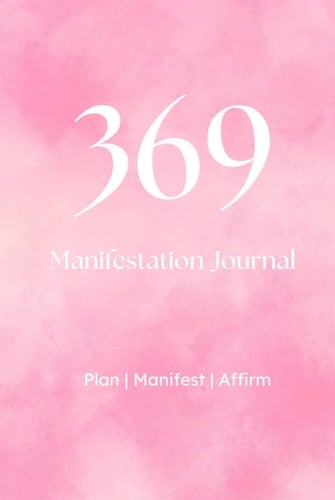369 Manifesting Journal - A Guide For Manifesting Your Dream Life: Manifestation Journal for Women, Guided Affirmation Journal Using the Law of Attraction and Assumption for Success and Abundance