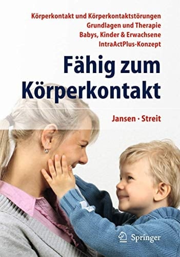 Fähig zum Körperkontakt Körperkontakt und Körperkontaktstörungen - Grundlagen und Therapie - Babys, Kinder & Erwachsene - IntraActPlus-Konzept