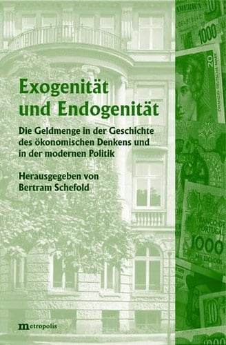 Exogenität und Endogenität / Exogeneity and Endogeneity: Die Geldmenge in der Geschichte des ökonomischen Denkens und in der modernen Politik /The ... of Economic Thought and in Modern Policy
