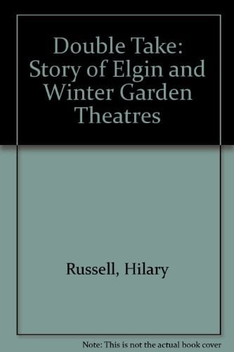 Double Take The Story of the Elgin and Winter Garden Theatres