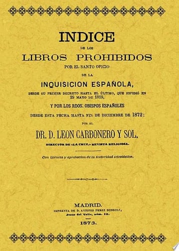 Indice de los libros prohibidos por el Santo oficio de la Inquisicion española desde su primer decreto hasta el último, que espidió en 29 mayo de 1819, y por los rdos, obispos españoles desde esta fecha hasta fin de diciembre de 1872