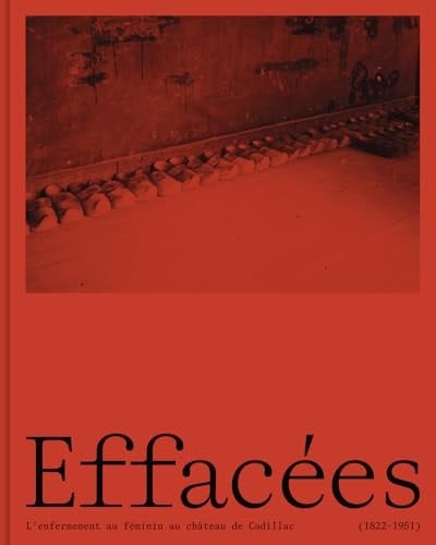 Effacées - L'Enfermement au féminin au château de Cadillac (1822-1951)