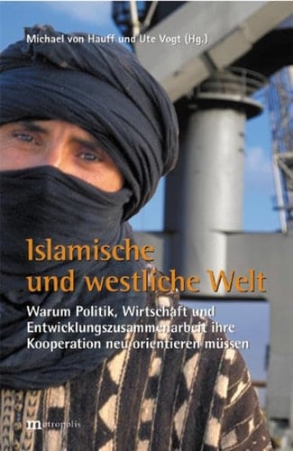 Islamische und westliche Welt warum Politik, Wirtschaft und Entwicklungszusammenarbeit ihre Kooperationen neu orientieren müssen