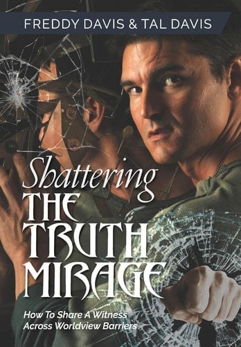 Shattering the Truth Mirage How To Share A Witness Across Worldview Barriers