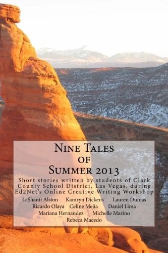 Nine Tales of Summer 2013 Collection of 9 Short Stories Written by Students of Clark County School District, Las Vegas, During Ed2Net's Online Creative Writing Workshop in the Summer Of 2013