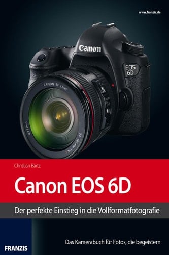 Kamerabuch Canon EOS 6D Der perfekte Einstieg in die Vollformatfotografie