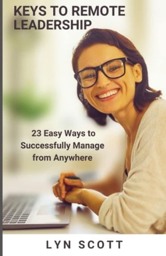 Keys to Remote Leadership: 23 Easy Ways to Successfully Manage from Anywhere