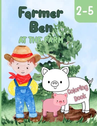 Farmer Ben at the Farm - Coloring Book: Interactive Farm Coloring Book for Preschoolers and Toddlers Ages 2-5