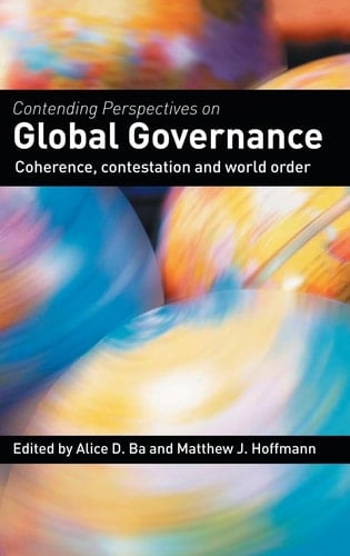 Contending Perspectives on Global Governance Coherence, Contestation and World Order