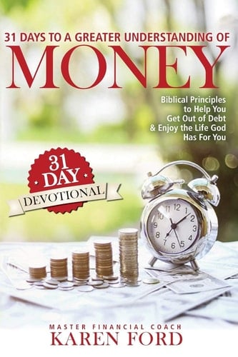 31 Days to a Greater Understanding of MONEY Biblical Principles to Help You Get Out of Debt & Enjoy the Life God Has For You