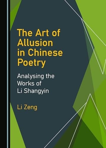 The Art of Allusion in Chinese Poetry Analysing the Works of Li Shangyin