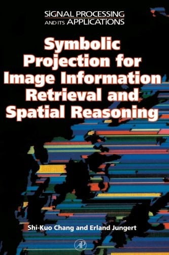 Symbolic Projection for Image Information Retrieval and Spatial Reasoning: Theory, Applications and Systems for Image Information Retrieval and Spatial Reasoning