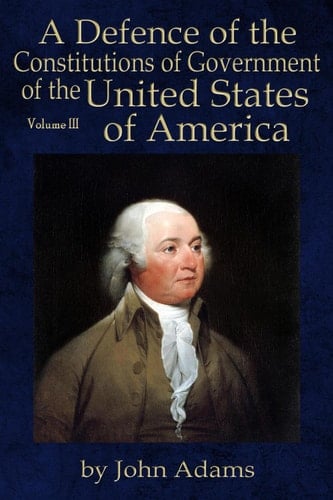 A Defence of the Constitutions of Government of the United States of America: Volume III